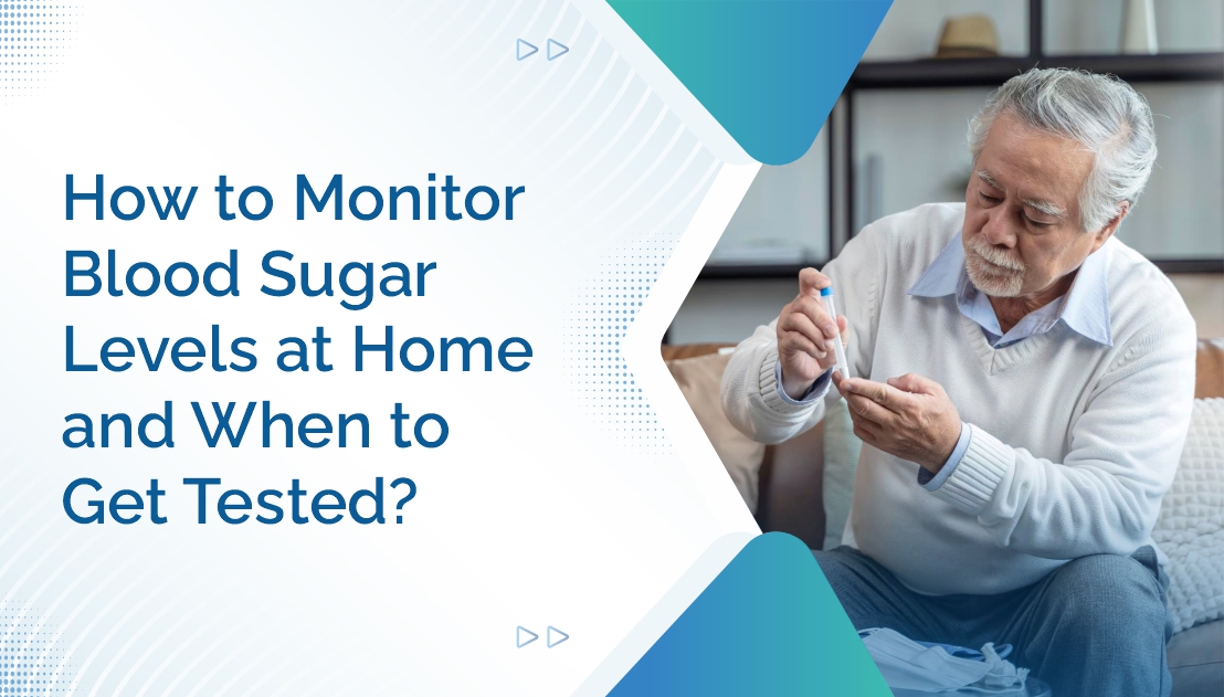 How to Monitor Blood Sugar Levels at Home and When to Get Tested